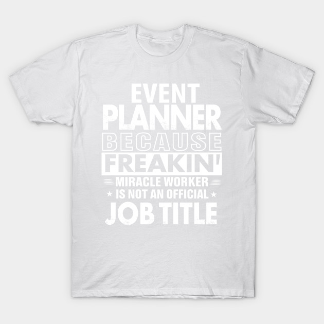 EVENT PLANNER Funny Job title Shirt EVENT PLANNER is freaking miracle worker T-Shirt-TJ